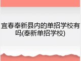 宜春奉新县内的单招学校有吗(奉新单招学校)