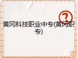 黄冈科技职业中专(黄冈职专)