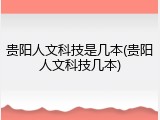 贵阳人文科技是几本(贵阳人文科技几本)