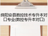 绵阳安县数控技术专升本对口专业(数控专升本对口)