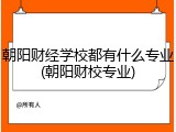 朝阳财经学校都有什么专业(朝阳财校专业)