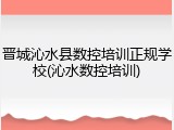 晋城沁水县数控培训正规学校(沁水数控培训)