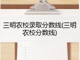 三明农校录取分数线(三明农校分数线)