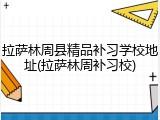 拉萨林周县精品补习学校地址(拉萨林周补习校)
