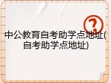 中公教育自考助学点地址(自考助学点地址)