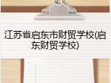 江苏省启东市财贸学校(启东财贸学校)