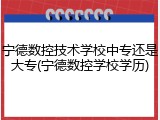 宁德数控技术学校中专还是大专(宁德数控学校学历)