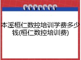 本溪桓仁数控培训学费多少钱(桓仁数控培训费)