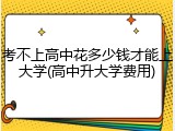 考不上高中花多少钱才能上大学(高中升大学费用)