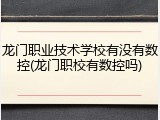 龙门职业技术学校有没有数控(龙门职校有数控吗)