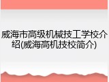 威海市高级机械技工学校介绍(威海高机技校简介)