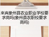 来宾象州县农业职业学校要求高吗(象州县农职校要求高吗)