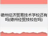 德州经济贸易技术学校还有吗(德州经贸技校在吗)