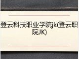 登云科技职业学院jk(登云职院JK)