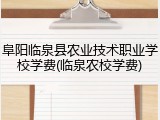 阜阳临泉县农业技术职业学校学费(临泉农校学费)