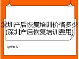 深圳产后恢复培训价格多少(深圳产后恢复培训费用)
