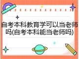 自考本科教育学可以当老师吗(自考本科能当老师吗)