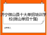 济宁微山县十大单招培训学校(微山单招十强)