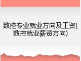 数控专业就业方向及工资(数控就业薪资方向)