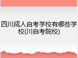 四川成人自考学校有哪些学校(川自考院校)