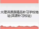 大理洱源县精品补习学校地址(洱源补习校址)