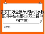 张家口万全县单招培训学校正规学校有那些(万全县单招学校)