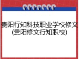 贵阳行知科技职业学校修文(贵阳修文行知职校)