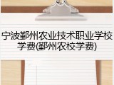 宁波鄞州农业技术职业学校学费(鄞州农校学费)