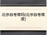 北京自考难吗(北京自考难度)