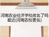 河南农业经济学校改名了吗最近(河南农校更名)