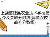上饶婺源县农业技术学校简介及录取分数线(婺源农校简介分数线)