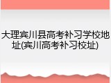 大理宾川县高考补习学校地址(宾川高考补习校址)