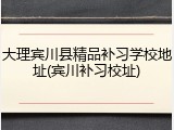 大理宾川县精品补习学校地址(宾川补习校址)