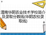 渭南华阴农业技术学校简介及录取分数线(华阴农校录取线)
