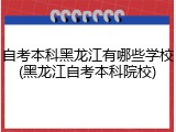 自考本科黑龙江有哪些学校(黑龙江自考本科院校)