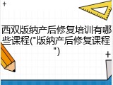 西双版纳产后修复培训有哪些课程("版纳产后修复课程")