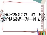 西双版纳勐腊县一对一补习班价格(勐腊一对一补习价)