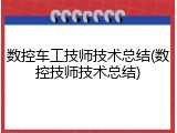 数控车工技师技术总结(数控技师技术总结)