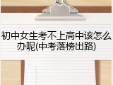 初中女生考不上高中该怎么办呢(中考落榜出路)