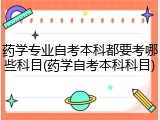 药学专业自考本科都要考哪些科目(药学自考本科科目)
