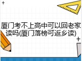 厦门考不上高中可以回老家读吗(厦门落榜可返乡读)