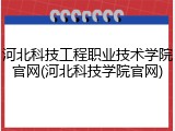 河北科技工程职业技术学院官网(河北科技学院官网)