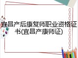 宜昌产后康复师职业资格证书(宜昌产康师证)
