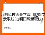 力明科技职业学院口腔医学录取线(力明口腔录取线)