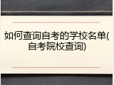 如何查询自考的学校名单(自考院校查询)