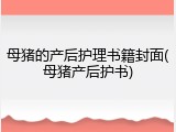 母猪的产后护理书籍封面(母猪产后护书)