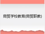 商贸学校教育(商贸职教)