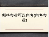 哪些专业可以自考(自考专业)
