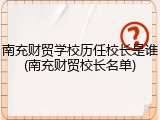南充财贸学校历任校长是谁(南充财贸校长名单)