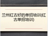 兰州红古好的单招培训(红古单招培训)